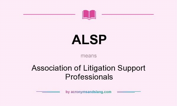 What does ALSP mean? It stands for Association of Litigation Support Professionals