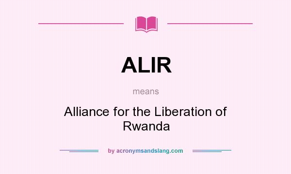 What does ALIR mean? It stands for Alliance for the Liberation of Rwanda