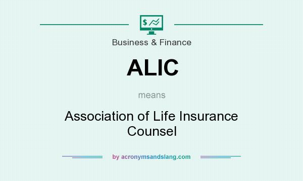 What does ALIC mean? It stands for Association of Life Insurance Counsel