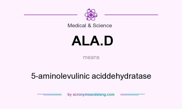 What does ALA.D mean? It stands for 5-aminolevulinic aciddehydratase