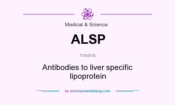 What does ALSP mean? It stands for Antibodies to liver specific lipoprotein