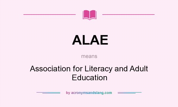 What does ALAE mean? It stands for Association for Literacy and Adult Education