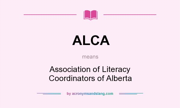 What does ALCA mean? It stands for Association of Literacy Coordinators of Alberta