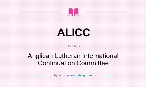 What does ALICC mean? It stands for Anglican Lutheran International Continuation Committee