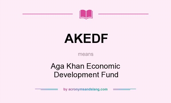 What does AKEDF mean? It stands for Aga Khan Economic Development Fund