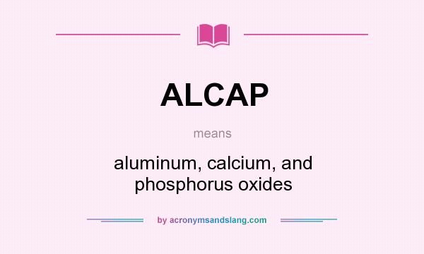 What does ALCAP mean? It stands for aluminum, calcium, and phosphorus oxides
