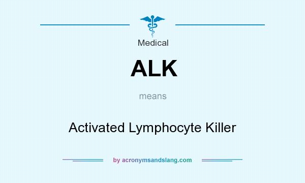 What does ALK mean? It stands for Activated Lymphocyte Killer