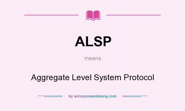 What does ALSP mean? It stands for Aggregate Level System Protocol