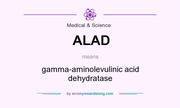 What does ALAD mean? It stands for gamma-aminolevulinic acid dehydratase