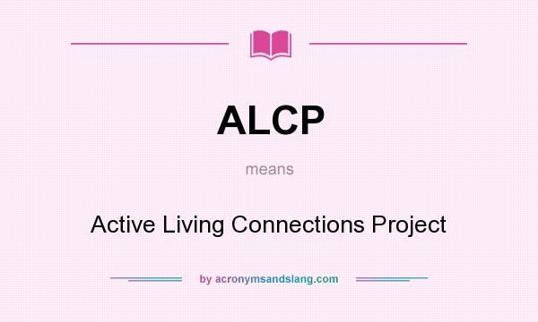 What does ALCP mean? It stands for Active Living Connections Project