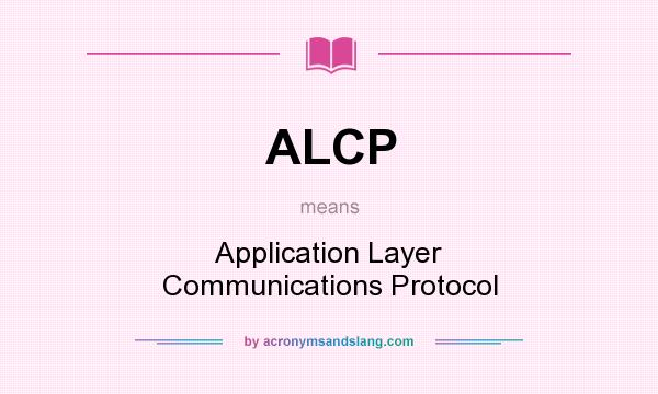What does ALCP mean? It stands for Application Layer Communications Protocol
