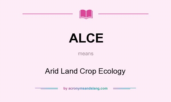 What does ALCE mean? It stands for Arid Land Crop Ecology