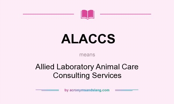 What does ALACCS mean? It stands for Allied Laboratory Animal Care Consulting Services