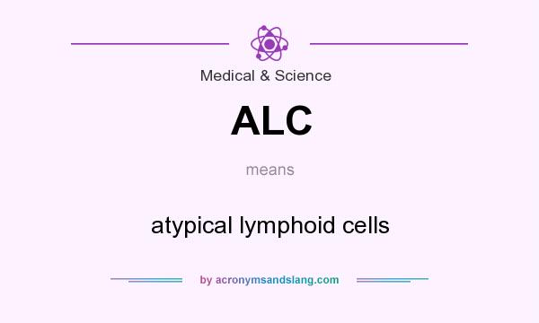 What does ALC mean? It stands for atypical lymphoid cells