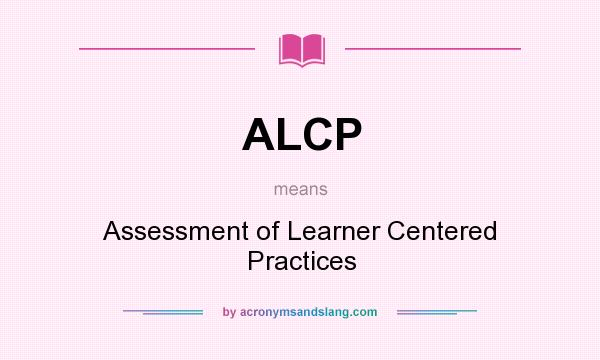What does ALCP mean? It stands for Assessment of Learner Centered Practices