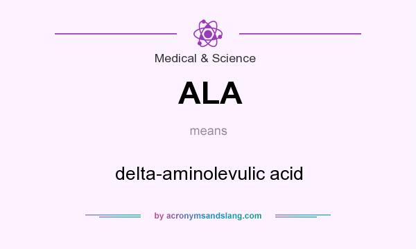 What does ALA mean? It stands for delta-aminolevulic acid