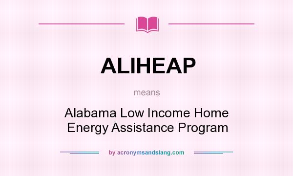 What does ALIHEAP mean? It stands for Alabama Low Income Home Energy Assistance Program