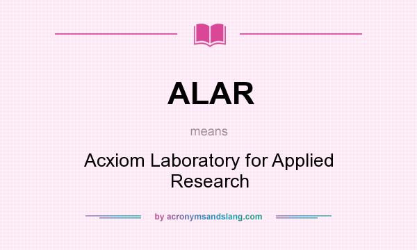 What does ALAR mean? It stands for Acxiom Laboratory for Applied Research