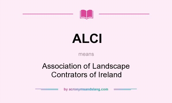 What does ALCI mean? It stands for Association of Landscape Contrators of Ireland