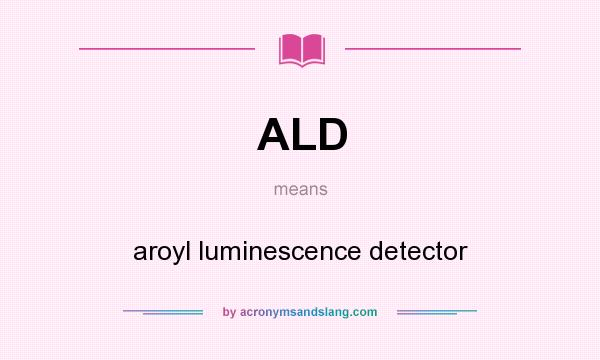 What does ALD mean? It stands for aroyl luminescence detector