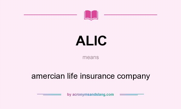 What does ALIC mean? It stands for amercian life insurance company