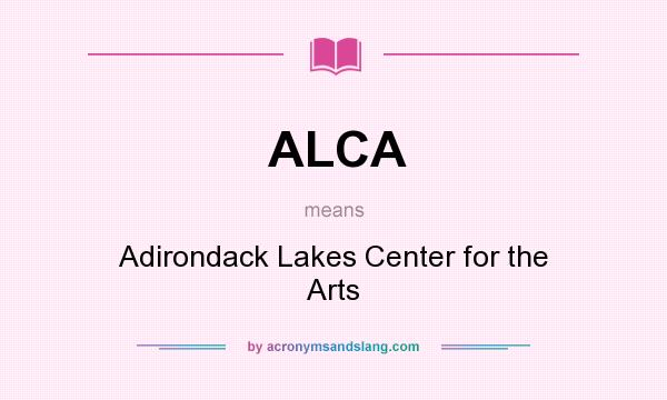 What does ALCA mean? It stands for Adirondack Lakes Center for the Arts
