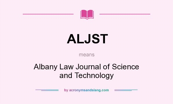 What does ALJST mean? It stands for Albany Law Journal of Science and Technology