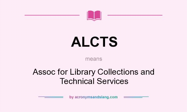 What does ALCTS mean? It stands for Assoc for Library Collections and Technical Services