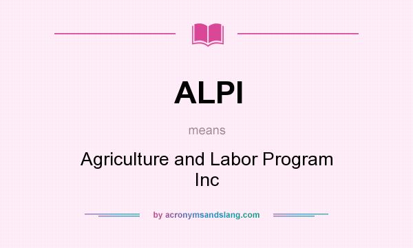 What does ALPI mean? It stands for Agriculture and Labor Program Inc