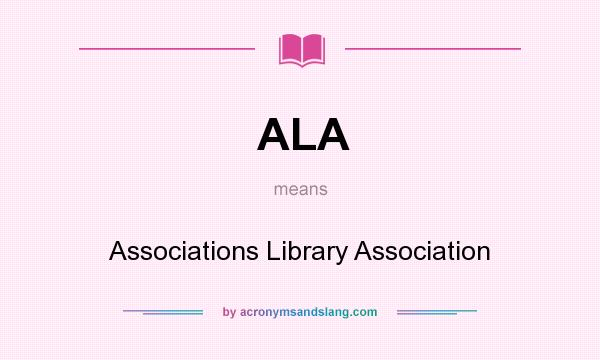 What does ALA mean? It stands for Associations Library Association