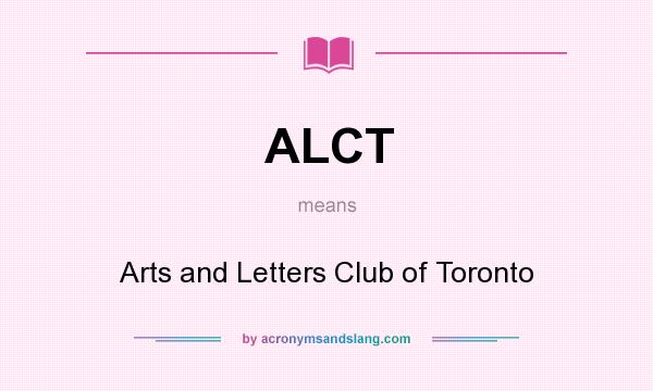 What does ALCT mean? It stands for Arts and Letters Club of Toronto