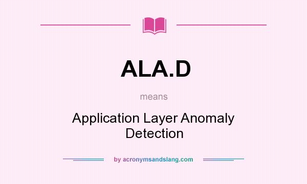 What does ALA.D mean? It stands for Application Layer Anomaly Detection