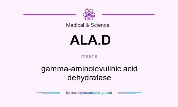 What does ALA.D mean? It stands for gamma-aminolevulinic acid dehydratase