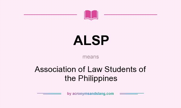 What does ALSP mean? It stands for Association of Law Students of the Philippines