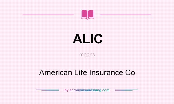 What does ALIC mean? It stands for American Life Insurance Co