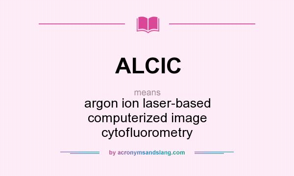 What does ALCIC mean? It stands for argon ion laser-based computerized image cytofluorometry