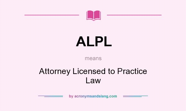 What does ALPL mean? It stands for Attorney Licensed to Practice Law