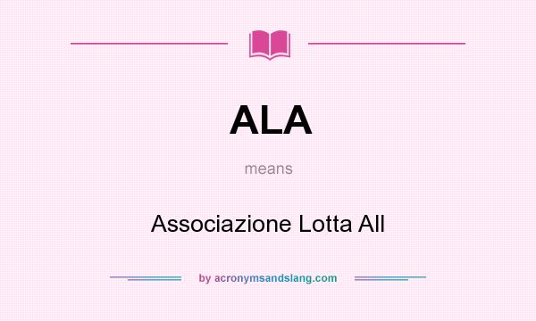 What does ALA mean? It stands for Associazione Lotta All