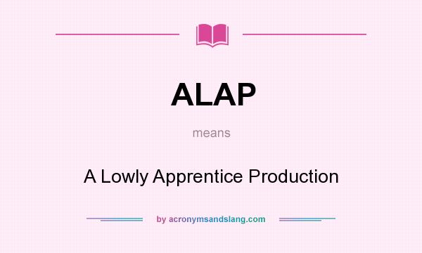What does ALAP mean? It stands for A Lowly Apprentice Production