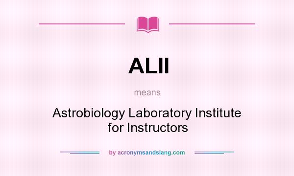 What does ALII mean? It stands for Astrobiology Laboratory Institute for Instructors