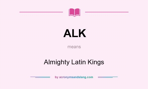 What does ALK mean? It stands for Almighty Latin Kings