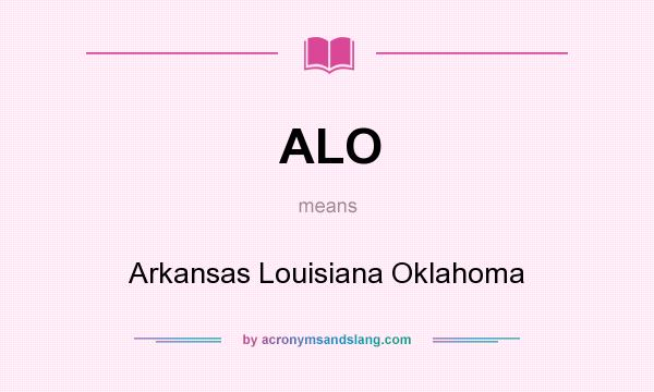 What does ALO mean? It stands for Arkansas Louisiana Oklahoma