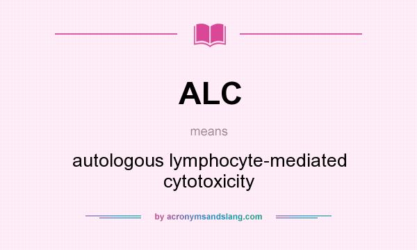 What does ALC mean? It stands for autologous lymphocyte-mediated cytotoxicity