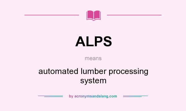 What does ALPS mean? It stands for automated lumber processing system