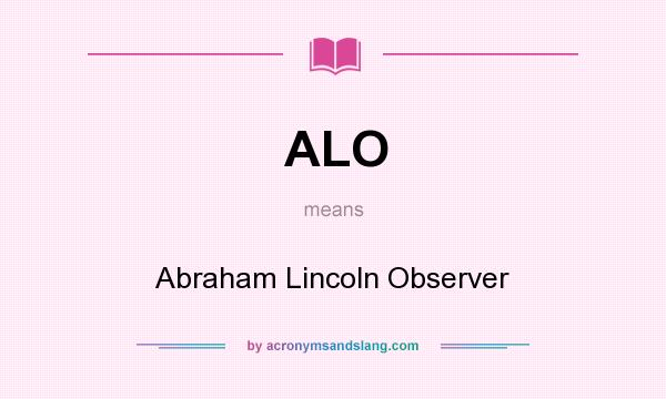 What does ALO mean? It stands for Abraham Lincoln Observer