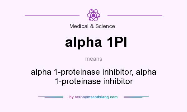 What does alpha 1PI mean? It stands for alpha 1-proteinase inhibitor, alpha 1-proteinase inhibitor