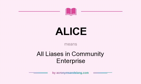 What does ALICE mean? It stands for All Liases in Community Enterprise