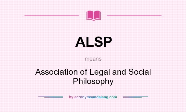 What does ALSP mean? It stands for Association of Legal and Social Philosophy