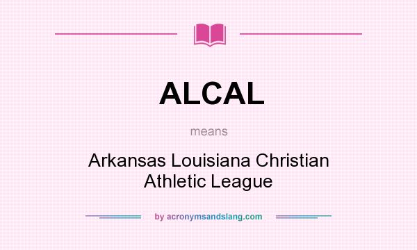 What does ALCAL mean? It stands for Arkansas Louisiana Christian Athletic League