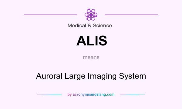 What does ALIS mean? It stands for Auroral Large Imaging System